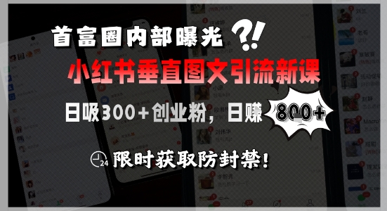 首富圈内部曝光小红书垂直图文引流新课，日吸300+创业粉，日入8张+，限时获取防封禁-hl998