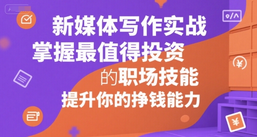 新媒体写作实战，学握最值得投资的职场技能，提升你的挣钱能力-hl998
