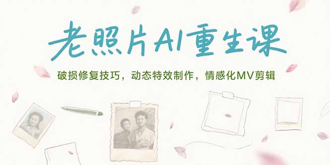 老照片AI重生课，破损修复技巧，动态特效制作，情感化MV剪辑-hl998