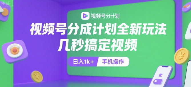 视频号分成计划全新玩法，几秒搞定视频，日入1k+，手机操作【揭秘】-hl998