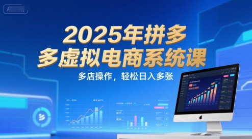 2025年拼多多虚拟电商系统课，多店操作，轻松日入多张-hl998