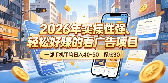 2026年实操性强、轻松好賺的看广告项目，一部手机平均日入40-50，保底30米【揭秘】-hl998