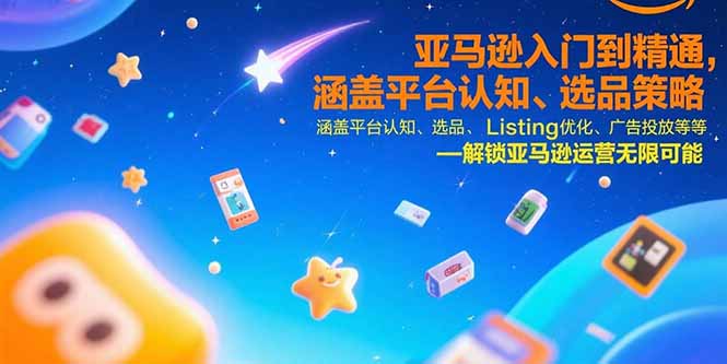 亚马逊入门到精通，涵盖平台认知、选品策略、Listing优化、广告投放/等等-hl998