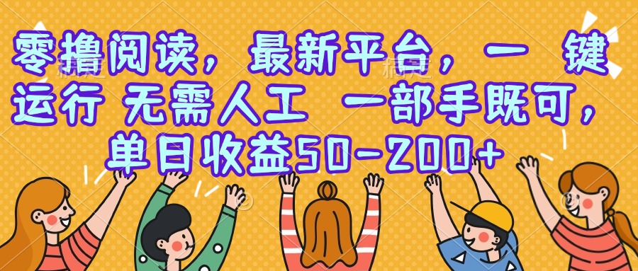 零撸阅读，最新平台，一键运行，无需人工 一部手机即可，单日收益50-200+-hl998
