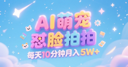 AI萌宠怼脸拍，萌宠赛道，精准高客单，每天十分钟，创作者分成，月入5W+-hl998