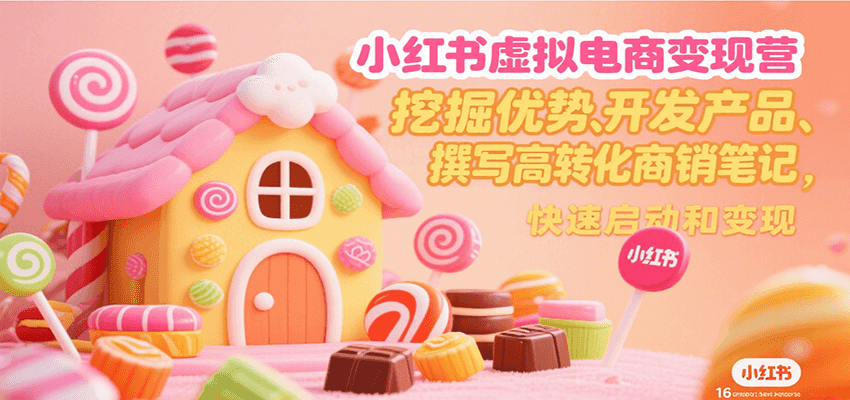 小红书虚拟电商变现营，挖掘优势、开发产品、撰写高转化商销笔记，快速启动和变现-hl998