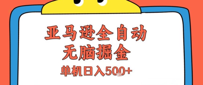 亚马逊全自动无脑掘金，无需人工，单机日入5张+【揭秘】-hl998