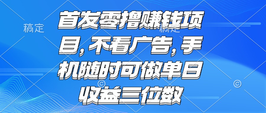 零撸赚钱项目 不看广告 手机随时可做 单日收益三位数-hl998