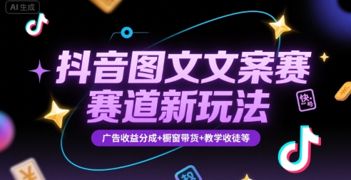 抖音图文文案赛道新玩法，快速养号起号，广告收益分成+橱窗带货+教学收徒等-hl998