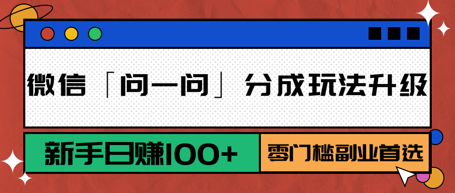 微信「问一问」分成玩法升级：新手日赚100+，零门槛副业首选-hl998