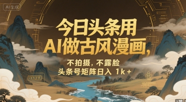 今日头条用AI做古风漫画，不拍摄，不露脸，头条号矩阵日入1k+-hl998