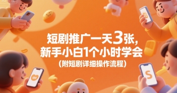 短剧推广一天3张，新手小白1个小时学会(附短剧详细操作流程)-hl998