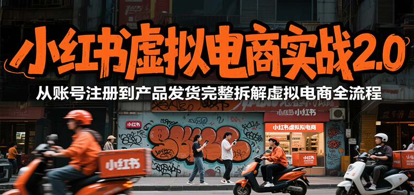 小红书虚拟电商实战2.0，从账号注册到产品发货完整拆解虚拟电商全流程-hl998
