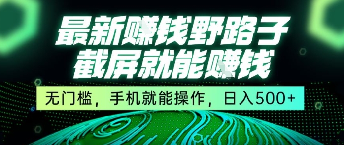 最新野路子截屏就能挣钱，无门槛，手机就能操作，日入5张【揭秘】-hl998