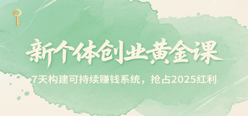 新个体创业黄金课，7天构建可持续赚钱系统，抢占2025红利-hl998