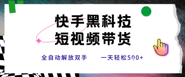 快手黑科技短视频带货，条条原创无脑搬运，新手小白轻松一天5张+【揭秘】-hl998