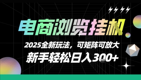 电商浏览挂G，2025全新玩法，新手轻松日入3张+可矩阵可放大【揭秘】-hl998