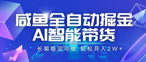 咸鱼全自动掘金，AI智能带货，长期稳定可做，轻松月入2W+【揭秘】-hl998