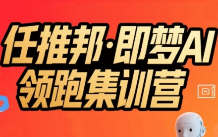 任推邦·即梦AI领跑集训营，低粉号冷启动，单条视频变现1.2W实操-hl998