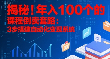 揭秘！年入100个的课程倒卖套路：3 步搭建自动化变现系统-hl998