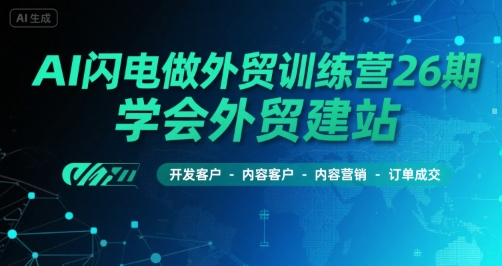 AI闪电做外贸训练营26期，学会外贸建站-开发客户-内容营销-订单成交-hl998