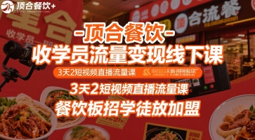 顶合餐饮-收学员流量变现线下课，3天2短视频直播流量课，餐饮板招学徒放加盟-hl998