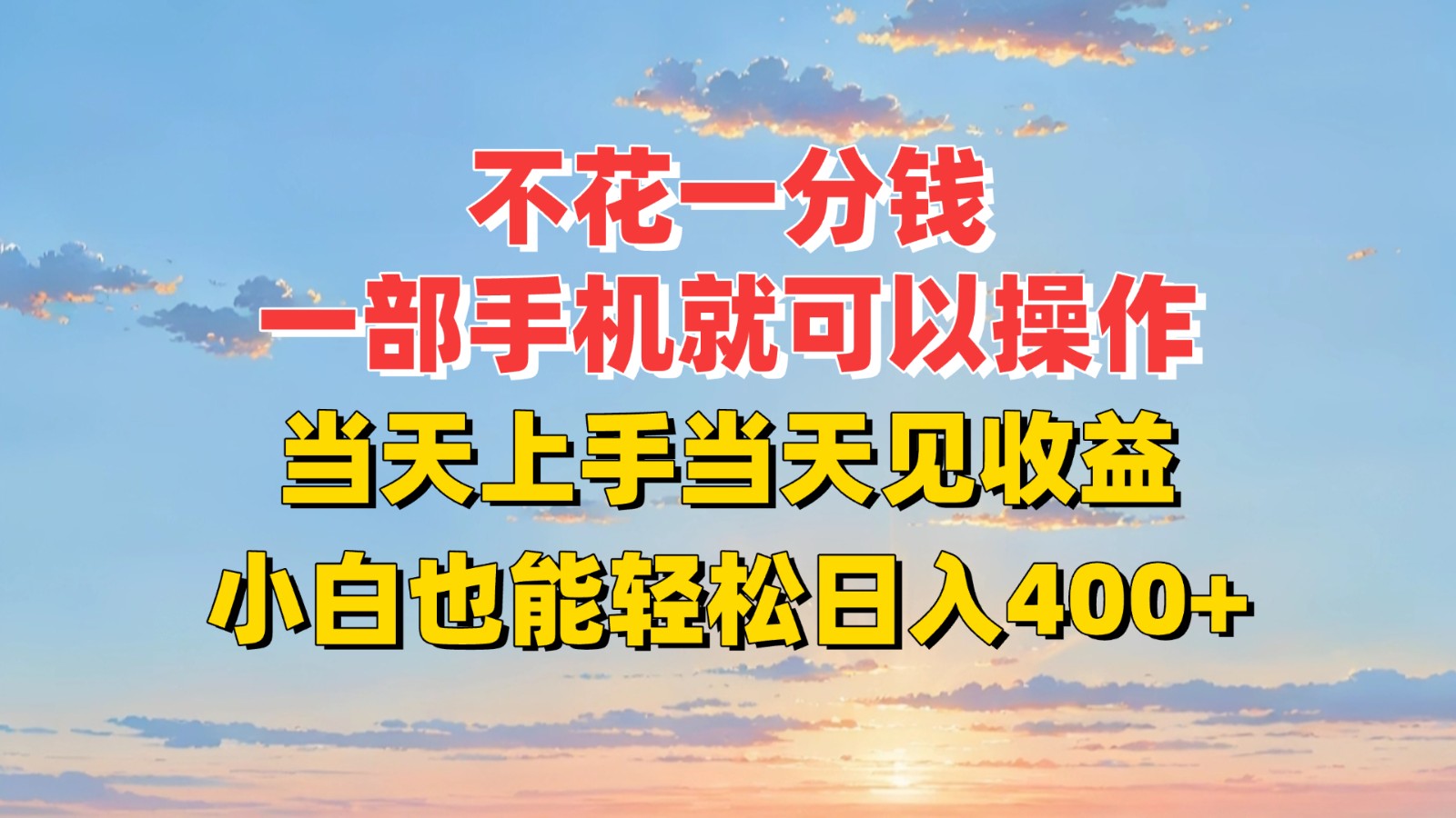 不花一分钱，一部手机就可以操作，当天上手当天见收益，小白也能轻松日入400+-hl998