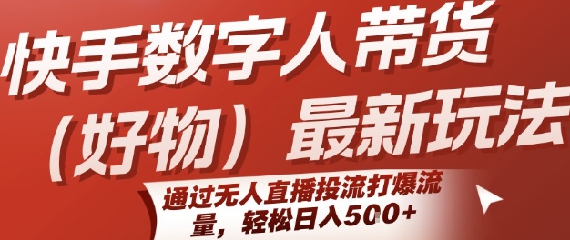 快手数字人带货(好物)最新玩法，通过无人直播投流打爆流量，轻松日入5张-hl998