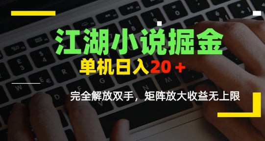 江湖小说掘金，单机日入10-20+，全自动软件操作，完全解放双手，矩阵放大收益无上限-hl998