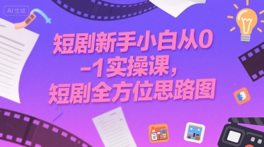 短剧新手小白从0-1实操课，短剧全方位思路图-hl998