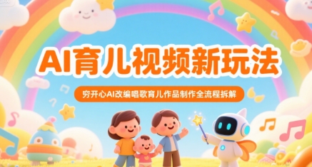 AI育儿视频新玩法，穷开心AI改编唱歌育儿作品制作全流程拆解-hl998