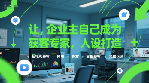让企业主自己成为获客专家，人设打造+短视频获客+投放+直播获客+私域运营-hl998