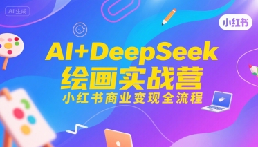 AI+DeepSeek绘画实战营，小红书商业变现全流程-hl998
