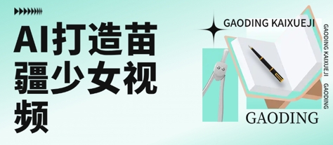 用AI打造苗疆少女视频，单日变现多张，高质量作品引爆流量-hl998