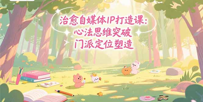 治愈自媒体IP打造课：心法思维突破，门派定位塑造，商业闭环搭建-hl998