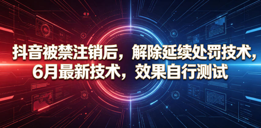 抖音被禁注销后，解除延续处罚技术，6月最新技术，效果自行测试-hl998