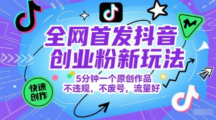 全网首发抖音创业粉新玩法，5分钟一个原创作品，不违规，不废号，流量好-hl998
