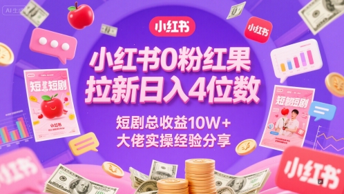 小红书0粉红果短剧拉新日入4位，数短剧总收益10W+大佬实操经验分享-hl998