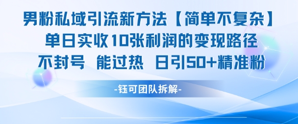 男粉私域引流新方法，单日收10张利润，日引流50+精准粉-hl998