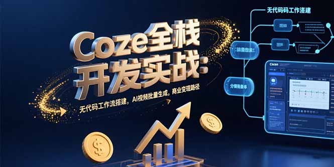 Coze全栈开发实战：无代码工作流搭建，AI视频批量生成，商业变现路径-hl998