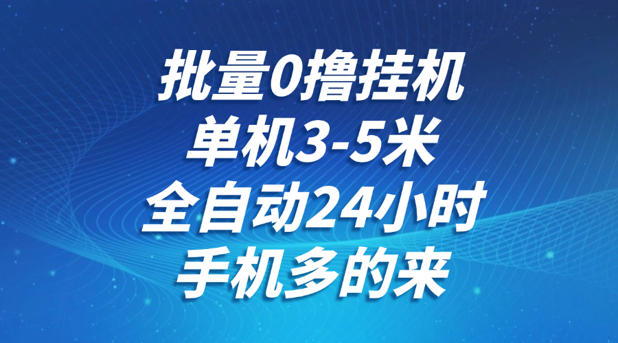 批量0撸全自动挂机，单机3-5米，全自动24小时，手机多的来，不养鸡，无风控，无限制-hl998