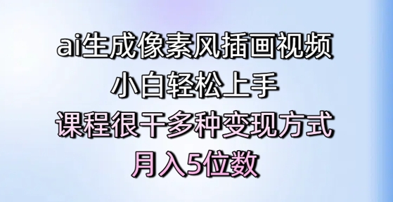 ai生成像素风插画视频，小白轻松上手，课程很干多种变现方式，月入5位数-hl998