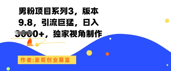 男粉项目系列3，版本9.8，引流巨猛，日入1k+，独家视角制作-hl998