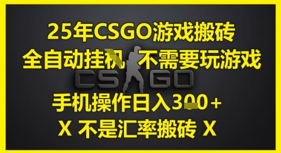 25年CSGO游戏搬砖，全自动运行，不需要玩游戏，手机操作日入3张(不是汇率搬砖)【揭秘】-hl998
