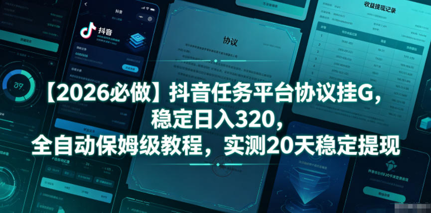 【2026必做】抖音任务平台协议挂G，稳定日入320，全自动保姆级教程，实测20天稳定提现【揭秘】-hl998