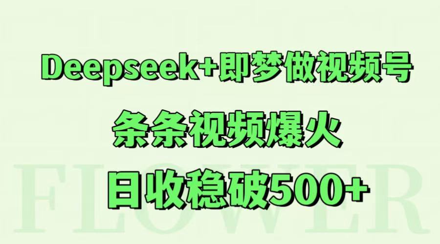 Deepseek+即梦做视频号，条条视频爆火，日收稳破500+-hl998