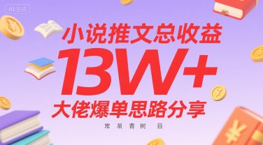 小说推文总收益13W+大佬爆单思路分享，常青树项目-hl998
