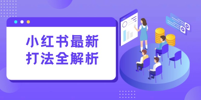小红书最新打法线下课：笔记生产+评论运营，打造标准化流量增长引擎-hl998