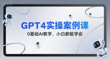GPT4实操案例课，0基础AI教学，小白都能学会-hl998