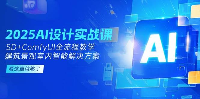 2025AI设计实战课，SD+ComfyUI全流程教学，建筑景观室内智能解决方案-hl998